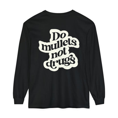 Do Mullets Not Drugs Garment-dyed Long Sleeve T-Shirt